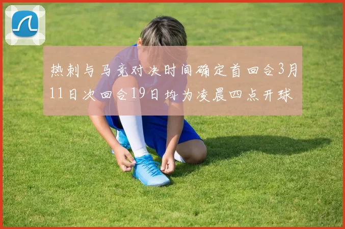 热刺与马竞对决时间确定首回合3月11日次回合19日均为凌晨四点开球