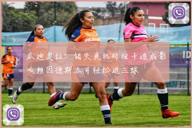 瓜迪奥拉：错失良机对纽卡造成影响赖因德斯本可轻松进三球